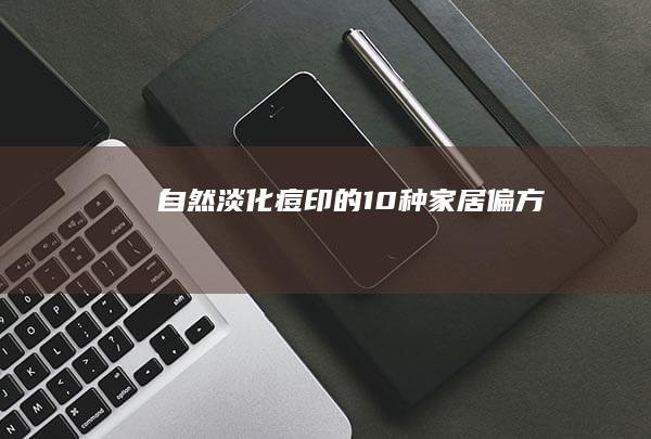 自然淡化痘印的10种家居偏方